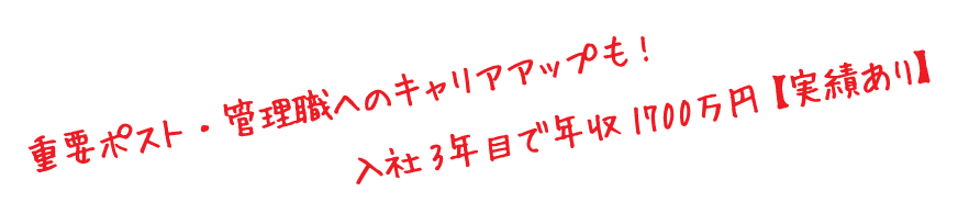 重要ポスト・管理職へのキャリアアップも!入社3年目で年収1700万円【実績あり】